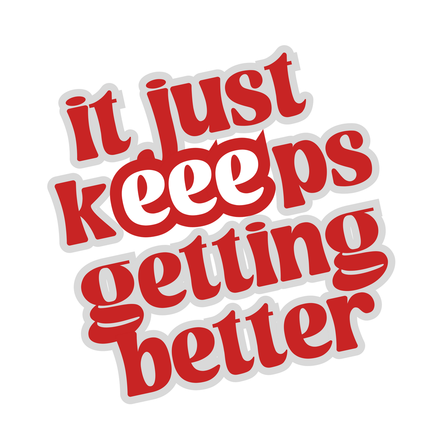 It Just Keeeps Getting Better Sticker