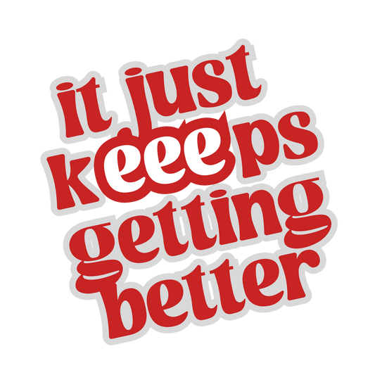 It Just Keeeps Getting Better Sticker